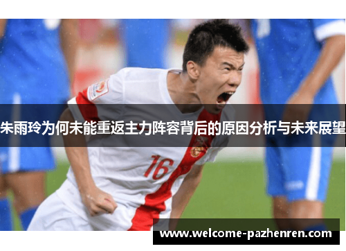朱雨玲为何未能重返主力阵容背后的原因分析与未来展望