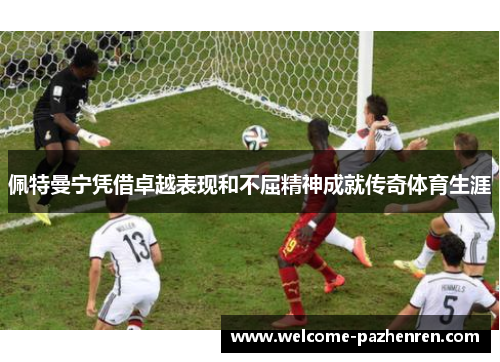 佩特曼宁凭借卓越表现和不屈精神成就传奇体育生涯