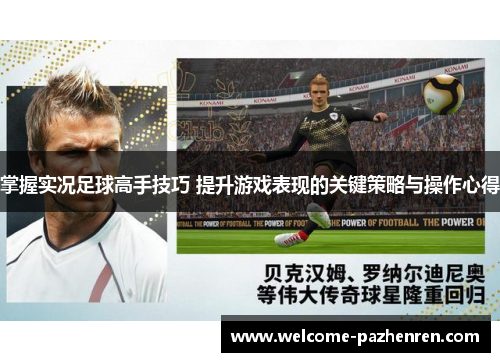 掌握实况足球高手技巧 提升游戏表现的关键策略与操作心得