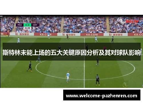 斯特林未能上场的五大关键原因分析及其对球队影响