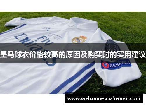 皇马球衣价格较高的原因及购买时的实用建议