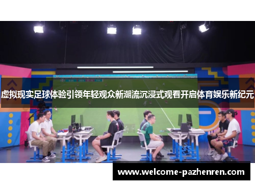 虚拟现实足球体验引领年轻观众新潮流沉浸式观看开启体育娱乐新纪元