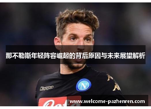 那不勒斯年轻阵容崛起的背后原因与未来展望解析