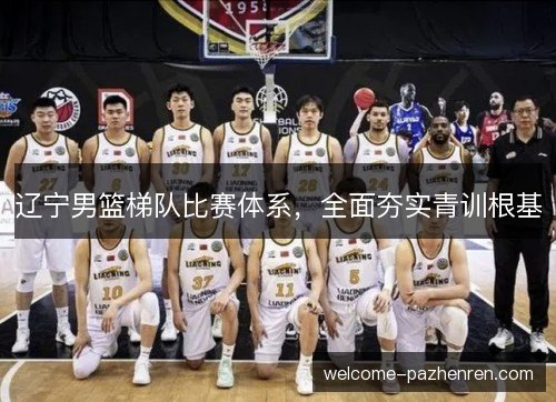 辽宁男篮梯队比赛体系，全面夯实青训根基